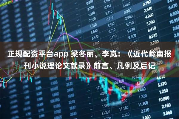 正规配资平台app 梁冬丽、李岚：《近代岭南报刊小说理论文献录》前言、凡例及后记